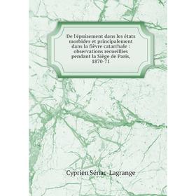 

Книга De l'épuisement dans les états morbides et principalement dans la fièvre catarrhale: observations recueillies pendant la Siège de Paris, 1870-71