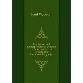 

Книга Inquisition und Ketzerprozesse in Zwickau zur Reformationszeit: Dargestellt im Zusammenhang mit.