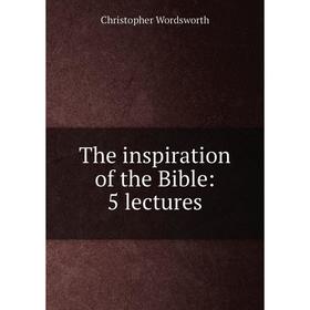 

Книга The inspiration of the Bible: 5 lectures