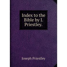 

Книга Index to the Bible by J. Priestley.