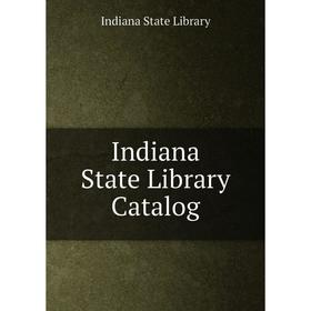 

Книга Indiana State Library Catalog