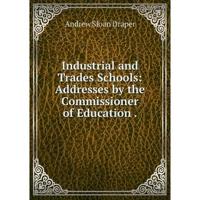 

Книга Industrial and Trades Schools: Addresses by the Commissioner of Education.