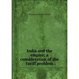 

Книга India and the empire; a consideration of the tariff problem