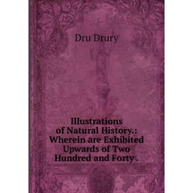 

Книга Illustrations of Natural History.: Wherein are Exhibited Upwards of Two Hundred and Forty.