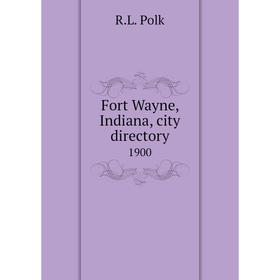

Книга Fort Wayne, Indiana, city directory 1900