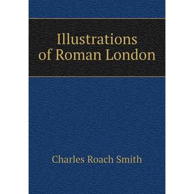 

Книга Illustrations of Roman London