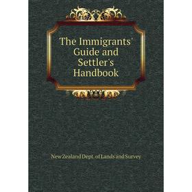 

Книга The Immigrants' Guide and Settler's Handbook