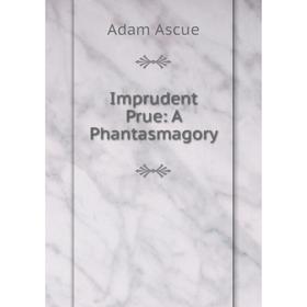 

Книга Imprudent Prue: A Phantasmagory