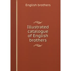 

Книга Illustrated catalogue of English brothers