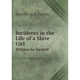 

Книга Incidents in the Life of a Slave Girl Written by herself