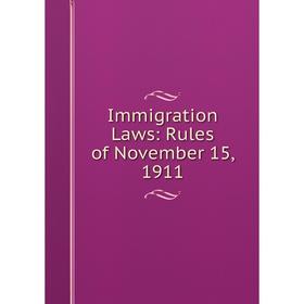 

Книга Immigration Laws: Rules of November 15, 1911