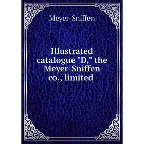 

Книга Illustrated catalogue D, the Meyer-Sniffen co., limited