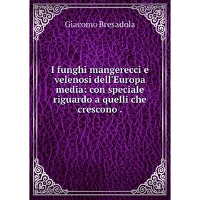

Книга I funghi mangerecci e velenosi dell'Europa media: con speciale riguardo a quelli che crescono.