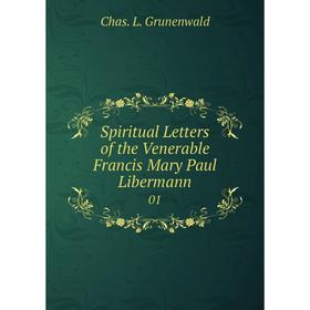 

Книга Spiritual Letters of the Venerable Francis Mary Paul Libermann 01