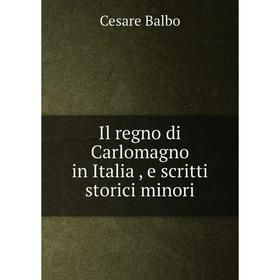 

Книга Il regno di Carlomagno in Italia, e scritti storici minori
