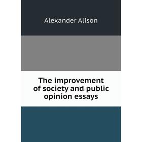 

Книга The improvement of society and public opinion essays