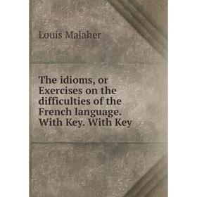 

Книга The idioms, or Exercises on the difficulties of the French language. With Key. With Key