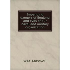 

Книга Impending dangers of England and evils of our naval and military organization