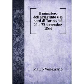 

Книга Il ministero dell'assassinio e le notti di Torino del 21 e 22 settembre 1864