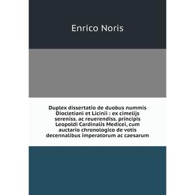 

Duplex dissertatio de duobus nummis Diocletiani et Licinii : ex cimelijs sereniss. ac reuerendiss. principis Leopoldi Cardinalis Medicei, cum auctario