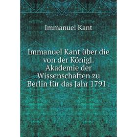 

Книга Immanuel Kant über die von der Königl. Akademie der Wissenschaften zu Berlin für das Jahr 1791.