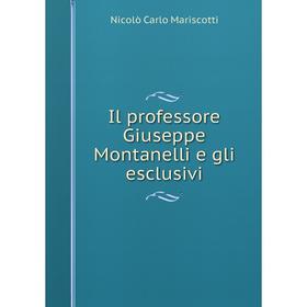 

Книга Il professore Giuseppe Montanelli e gli esclusivi
