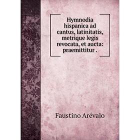 

Книга Hymnodia hispanica ad cantus, latinitatis, metrique legis revocata, et aucta: praemittitur.