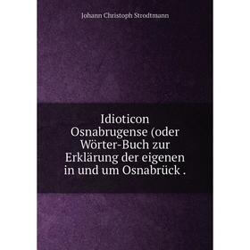 

Книга Idioticon Osnabrugense (oder Wörter-Buch zur Erklärung der eigenen in und um Osnabrück.