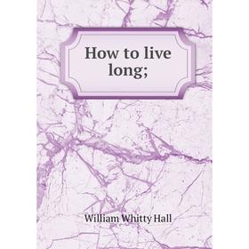 

Книга How to live long;