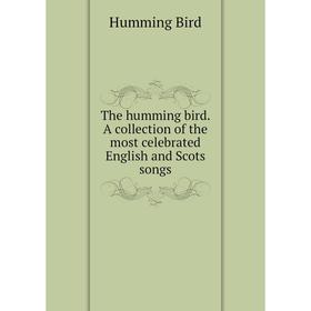 

Книга The humming bird. A collection of the most celebrated English and Scots songs