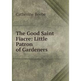 

Книга The Good Saint Fiacre: Little Patron of Gardeners