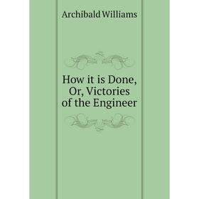 

Книга How it is Done, Or, Victories of the Engineer
