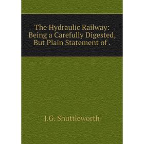 

Книга The Hydraulic Railway: Being a Carefully Digested, But Plain Statement of.