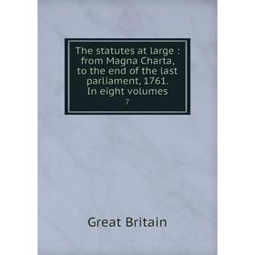 

Книга The statutes at large: from Magna Charta, to the end of the last parliament, 1761. In eight volumes 7