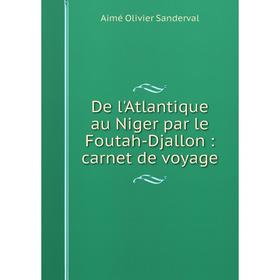 

Книга De l'Atlantique au Niger par le Foutah-Djallon: carnet de voyage