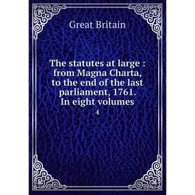 

Книга The statutes at large: from Magna Charta, to the end of the last parliament, 1761. In eight volumes 4