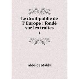 

Книга Le droit public de l' Europe: fondé sur les traites 1