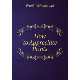 

Книга How to Appreciate Prints