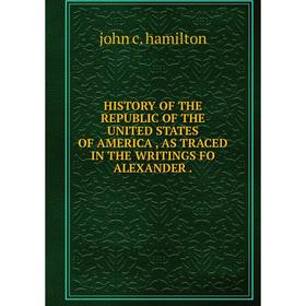 

Книга HISTORY OF THE REPUBLIC OF THE UNITED STATES OF AMERICA, AS TRACED IN THE WRITINGS FO ALEXANDER.