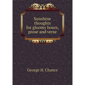 

Книга Sunshine thoughts for gloomy hours, prose and verse