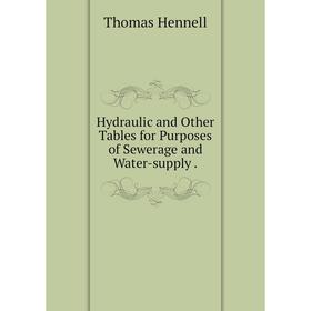 

Книга Hydraulic and Other Tables for Purposes of Sewerage and Water-supply.