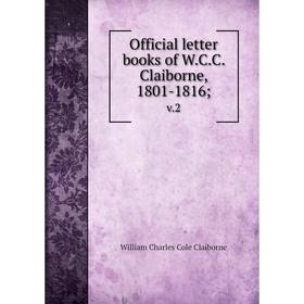 

Книга Official letter books of W.C.C. Claiborne, 1801-1816; v.2