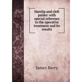 

Книга Harelip and cleft palate: with special reference to the operative treatment and its results