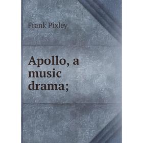 

Книга Apollo, a music drama;