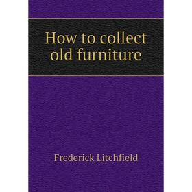 

Книга How to collect old furniture