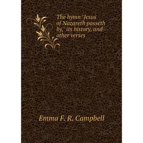 

Книга The hymn Jesus of Nazareth passeth by, its history, and other verses