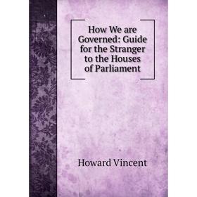 

Книга How We are Governed: Guide for the Stranger to the Houses of Parliament