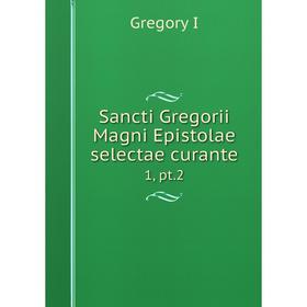 

Книга Sancti Gregorii Magni Epistolae selectae curante 1, pt.2