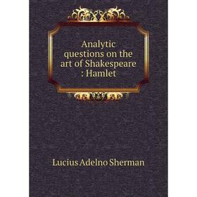 

Книга Analytic questions on the art of Shakespeare: Hamlet