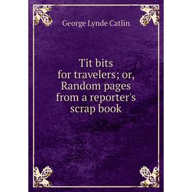

Книга Tit bits for travelers; or, Random pages from a reporter's scrap book